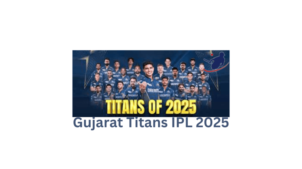 Gujarat Titans IPL 2025: Players, Auction Strategy & Predictions