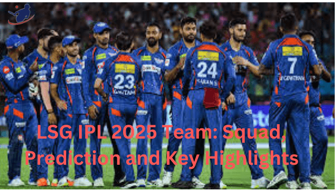 LSG IPL 2025 Team: Squad, Prediction and Key Highlights