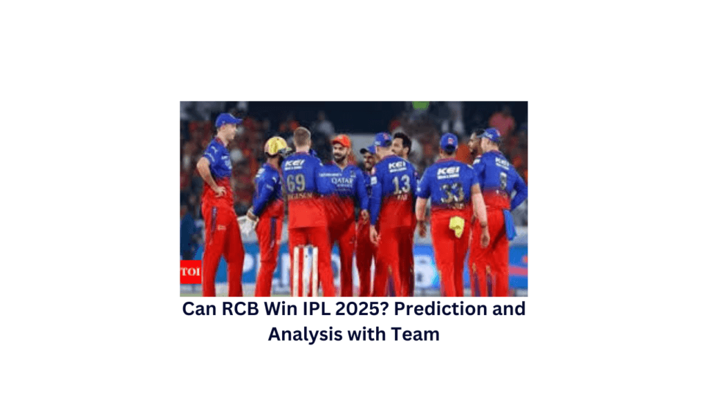 Can RCB Win IPL 2025? Prediction and Analysis with Team