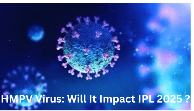 HMPV Virus Outbreak: Will It Impact IPL 2025 Schedule?